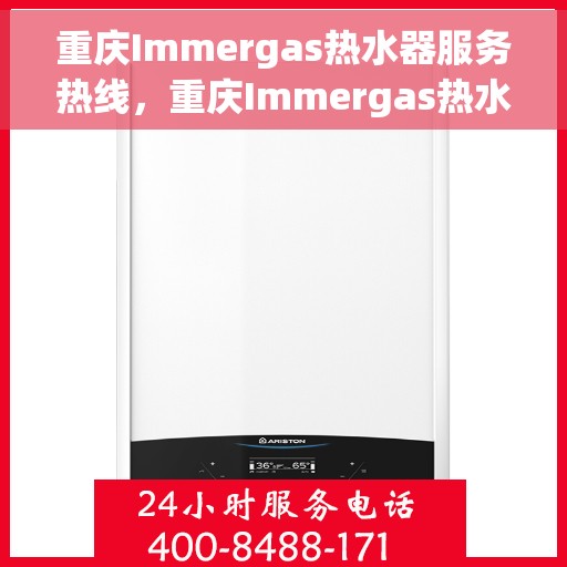 重庆Immergas热水器服务热线，重庆Immergas热水器服务热线，专业维修与售后支持团队为您服务