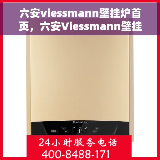 六安viessmann壁挂炉首页，六安Viessmann壁挂炉官方首页介绍