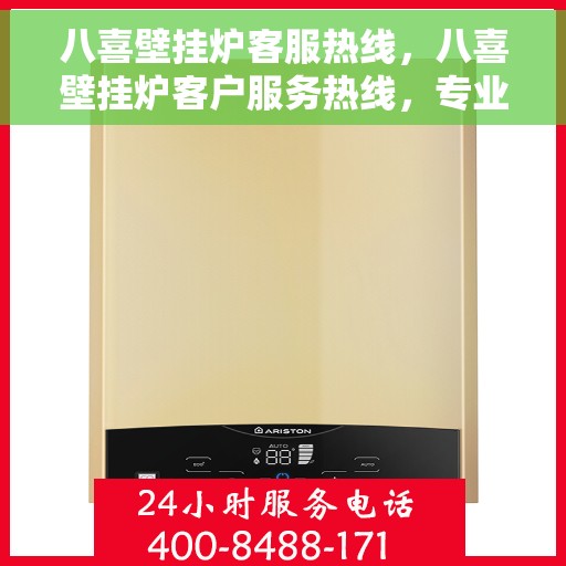 八喜壁挂炉客服热线，八喜壁挂炉客户服务热线，专业解答，温暖您的生活