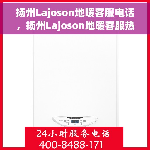 扬州Lajoson地暖客服电话，扬州Lajoson地暖客服热线电话