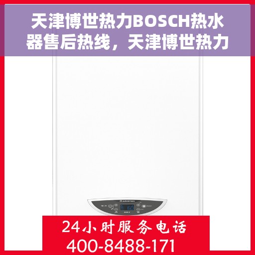 天津博世热力BOSCH热水器售后热线，天津博世热力BOSCH热水器售后热线，专业维修与贴心服务团队为您保驾护航