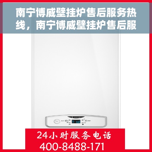 南宁博威壁挂炉售后服务热线，南宁博威壁挂炉售后服务热线，专业团队，贴心服务，为您的壁挂炉保驾护航！