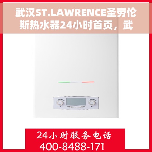 武汉ST.LAWRENCE圣劳伦斯热水器24小时首页，武汉ST.LAWRENCE圣劳伦斯热水器全天候服务，首页24小时在线