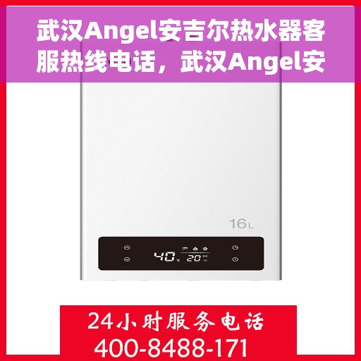 武汉Angel安吉尔热水器客服热线电话，武汉Angel安吉尔热水器客服热线详解，专业支持与贴心服务