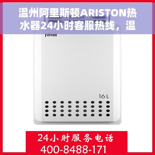 温州阿里斯顿ARISTON热水器24小时客服热线，温州阿里斯顿ARISTON热水器全天候客服热线支持