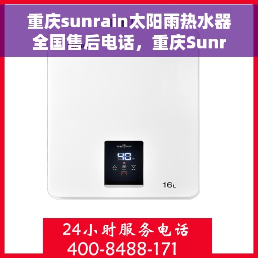 重庆sunrain太阳雨热水器全国售后电话，重庆Sunrain太阳雨热水器售后服务热线及电话全攻略