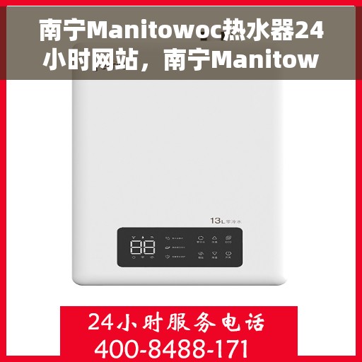 南宁Manitowoc热水器24小时网站，南宁Manitowoc热水器全天候在线服务网站