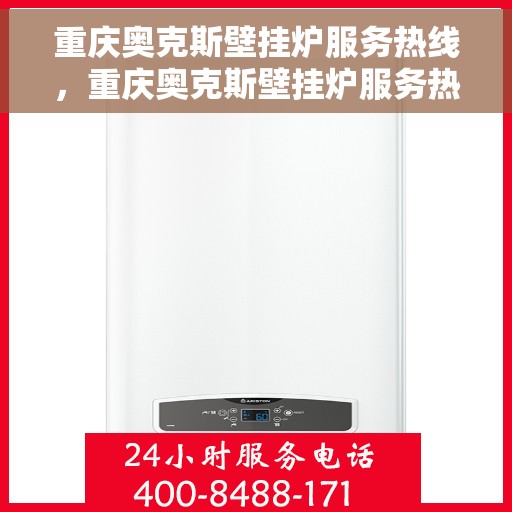 重庆奥克斯壁挂炉服务热线，重庆奥克斯壁挂炉服务热线，专业维修与支持团队，为您的温暖保驾护航