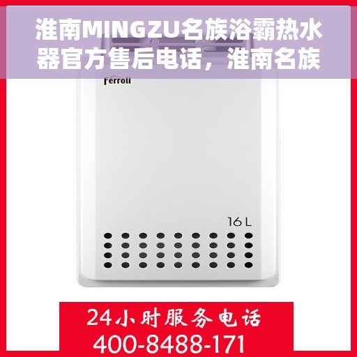 淮南MINGZU名族浴霸热水器官方售后电话,淮南名族浴霸热水器售后电话及维修服务指南 淮南MINGZU名族浴霸热水器官方售后电话,淮南名族浴霸热水器售后电话及维修服务指南