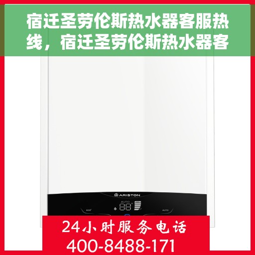 宿迁圣劳伦斯热水器客服热线，宿迁圣劳伦斯热水器客服热线，专业解答，贴心服务