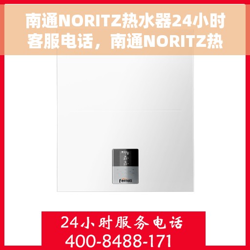 南通NORITZ热水器24小时客服电话，南通NORITZ热水器全天候客服热线