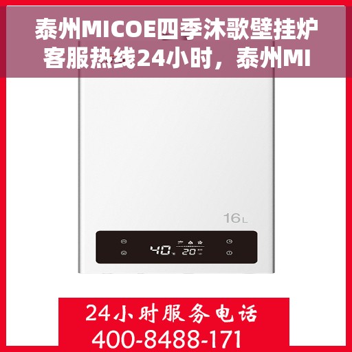 泰州MICOE四季沐歌壁挂炉客服热线24小时，泰州MICOE四季沐歌壁挂炉全天候客服热线，专业解答，温暖您的四季