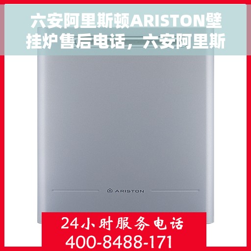 六安阿里斯顿ARISTON壁挂炉售后电话，六安阿里斯顿ARISTON壁挂炉售后服务热线及电话详解