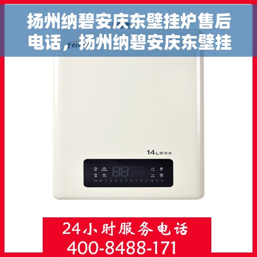 扬州纳碧安庆东壁挂炉售后电话，扬州纳碧安庆东壁挂炉售后服务热线及电话全攻略