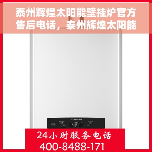 泰州辉煌太阳能壁挂炉官方售后电话，泰州辉煌太阳能壁挂炉售后服务中心联系电话