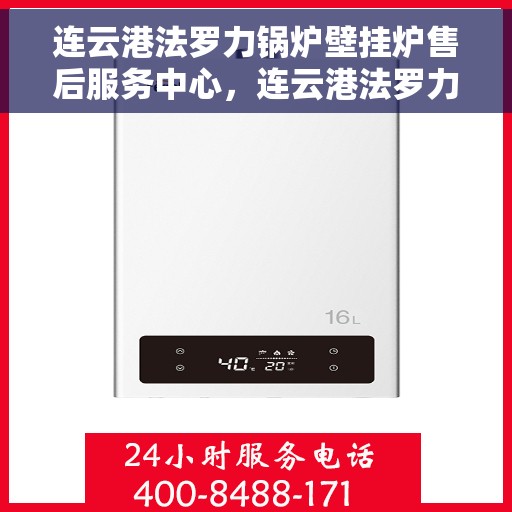 连云港法罗力锅炉壁挂炉售后服务中心，连云港法罗力锅炉壁挂炉售后服务中心，专业维修与贴心服务