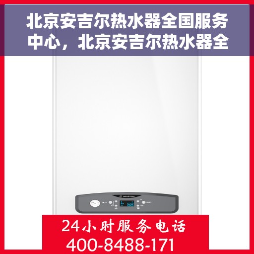 北京安吉尔热水器全国服务中心，北京安吉尔热水器全方位服务中心，专业维修与贴心服务