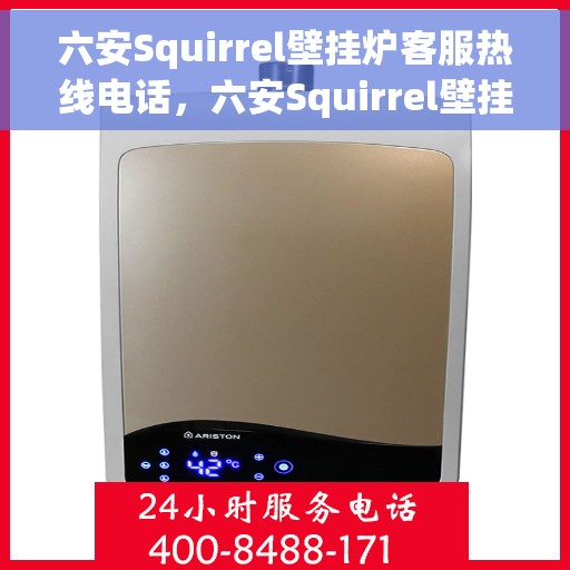 六安Squirrel壁挂炉客服热线电话，六安Squirrel壁挂炉客服热线电话公布与咨询服务中心介绍