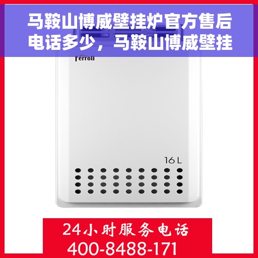 马鞍山博威壁挂炉官方售后电话多少，马鞍山博威壁挂炉售后服务电话及维修专线解析
