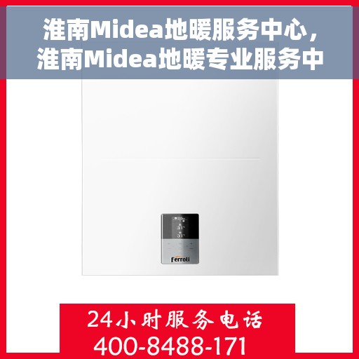 淮南Midea地暖服务中心，淮南Midea地暖专业服务中心，温暖您的生活之选