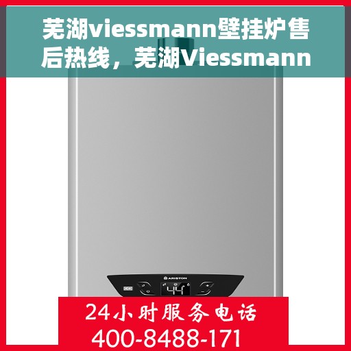 芜湖viessmann壁挂炉售后热线，芜湖Viessmann壁挂炉售后服务热线，专业维修，贴心关怀
