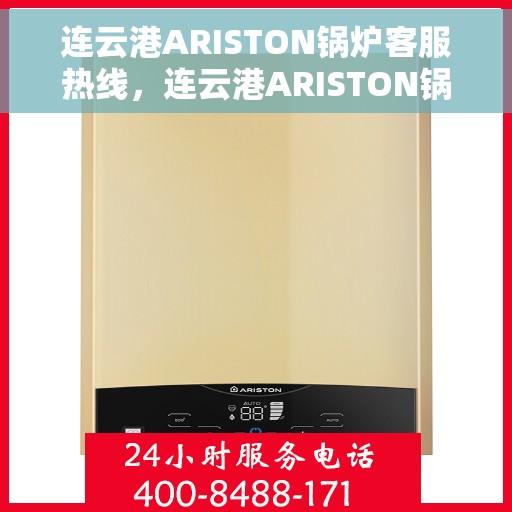 连云港ARISTON锅炉客服热线，连云港ARISTON锅炉客服热线，专业解决您的热力需求问题