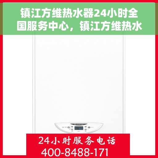 镇江方维热水器24小时全国服务中心，镇江方维热水器全天候全国服务热线，专业维修保障无忧！