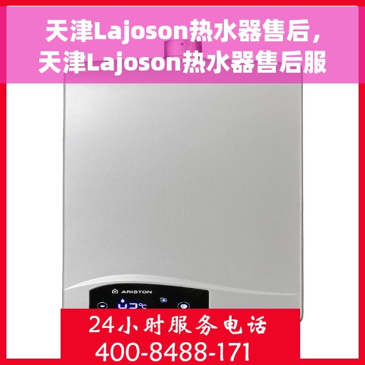 天津Lajoson热水器售后，天津Lajoson热水器售后服务解析