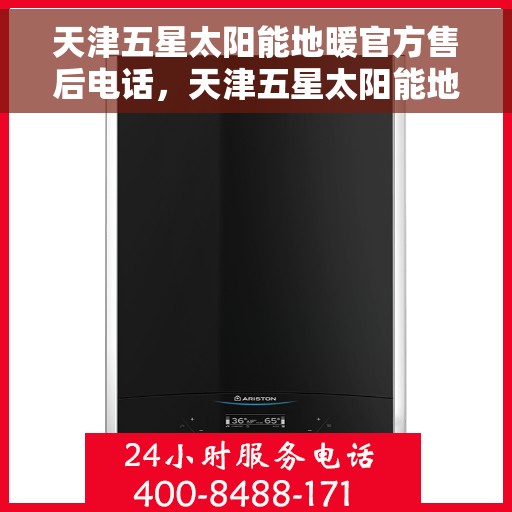 天津五星太阳能地暖官方售后电话，天津五星太阳能地暖官方售后热线电话公布