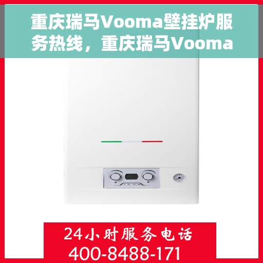重庆瑞马Vooma壁挂炉服务热线，重庆瑞马Vooma壁挂炉服务热线，专业团队为您提供全方位维修与支持服务