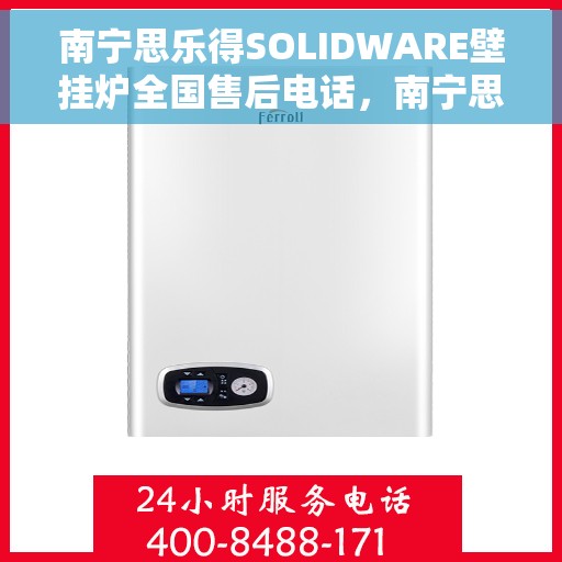 南宁思乐得SOLIDWARE壁挂炉全国售后电话，南宁思乐得SOLIDWARE壁挂炉售后服务热线及全国售后电话汇总