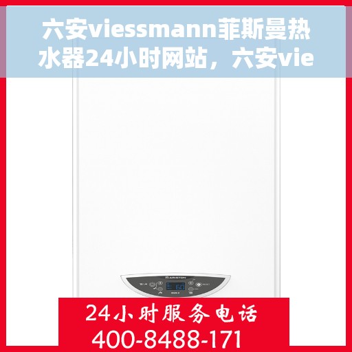六安viessmann菲斯曼热水器24小时网站，六安viessmann菲斯曼热水器全天候官网服务
