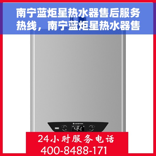 南宁蓝炬星热水器售后服务热线，南宁蓝炬星热水器售后服务热线，专业团队为您提供贴心服务！