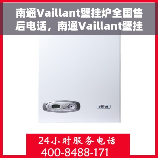 南通Vaillant壁挂炉全国售后电话，南通Vaillant壁挂炉售后服务热线及电话全境覆盖