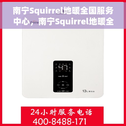 南宁Squirrel地暖全国服务中心，南宁Squirrel地暖全国服务中心，专业品质，温暖您的生活