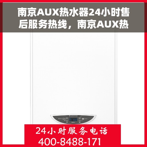 南京AUX热水器24小时售后服务热线，南京AUX热水器全天候售后服务热线，专业解决您的热水问题