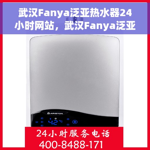 武汉Fanya泛亚热水器24小时网站，武汉Fanya泛亚热水器全天候在线服务网站