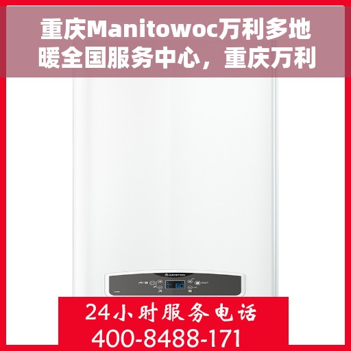 重庆Manitowoc万利多地暖全国服务中心，重庆万利多地暖全国服务中心，专业维修与优质服务同步进行