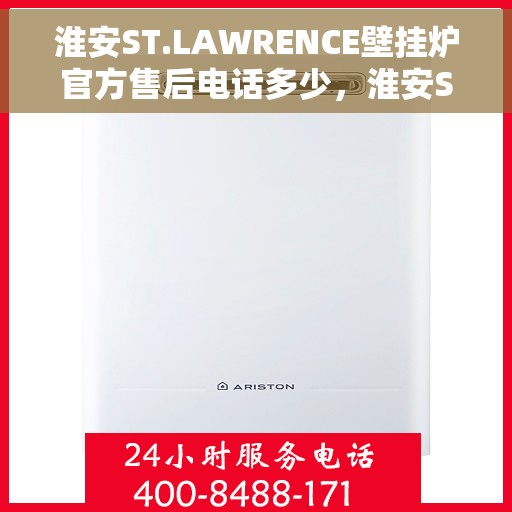 淮安ST.LAWRENCE壁挂炉官方售后电话多少，淮安ST.LAWRENCE壁挂炉售后电话官方查询及维修服务指南
