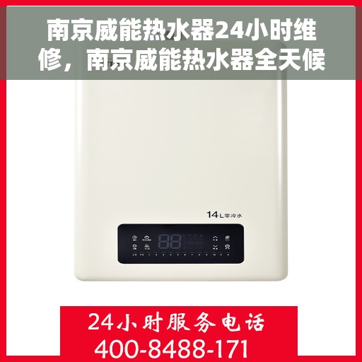 南京威能热水器24小时维修，南京威能热水器全天候专业维修服务
