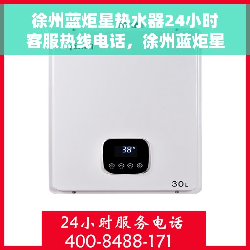 徐州蓝炬星热水器24小时客服热线电话，徐州蓝炬星热水器全天候客服热线电话，贴心服务随时在线