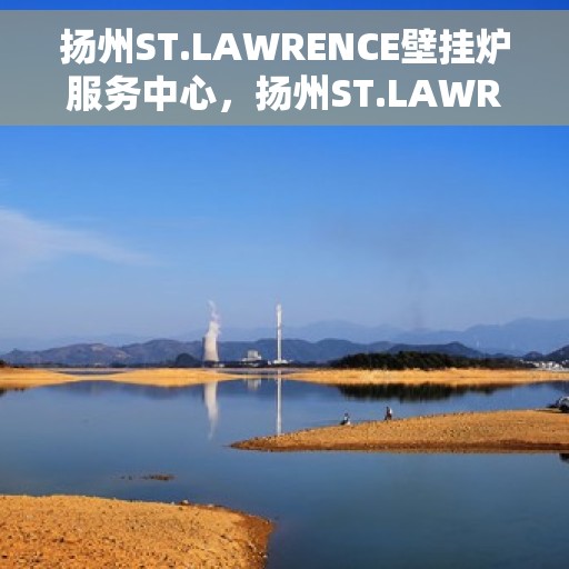 扬州ST.LAWRENCE壁挂炉服务中心，扬州ST.LAWRENCE壁挂炉专业服务中心