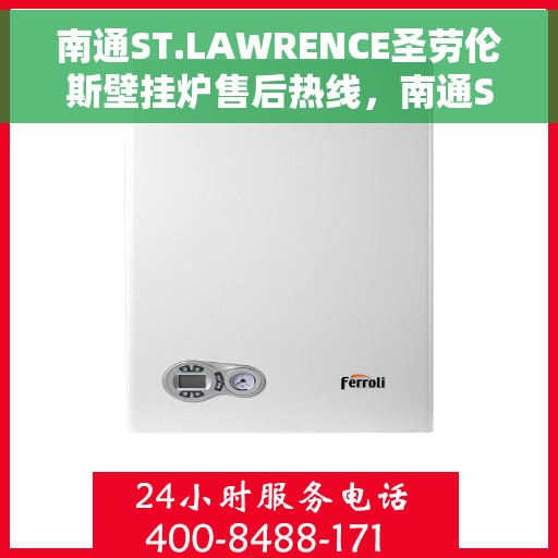 南通ST.LAWRENCE圣劳伦斯壁挂炉售后热线，南通ST.LAWRENCE圣劳伦斯壁挂炉售后服务热线及维修指南