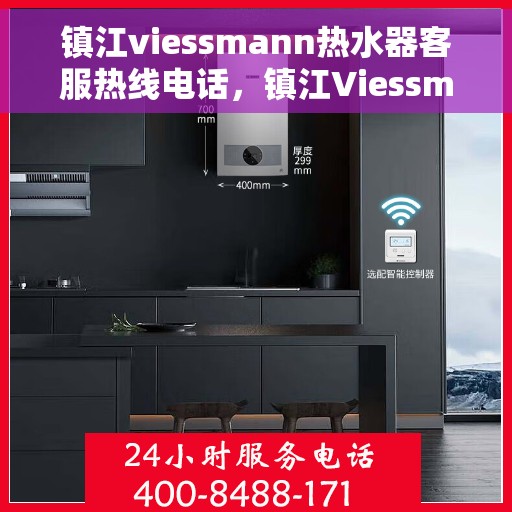 镇江viessmann热水器客服热线电话，镇江Viessmann热水器客服热线全攻略，专业热线电话为您解答疑问！