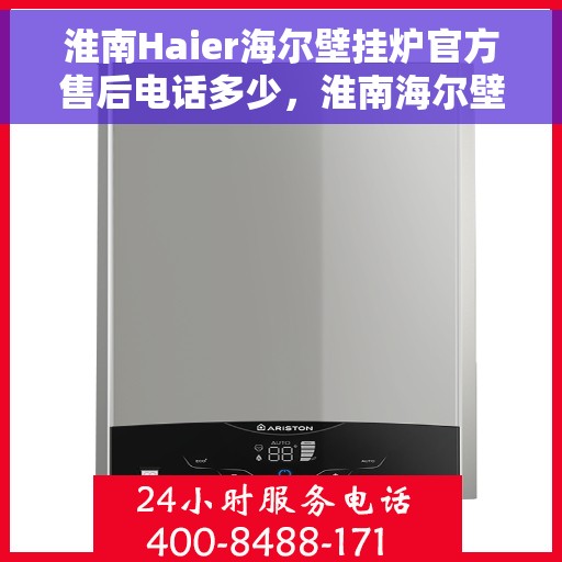 淮南Haier海尔壁挂炉官方售后电话多少，淮南海尔壁挂炉售后服务中心联系电话详解