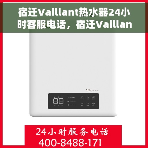 宿迁Vaillant热水器24小时客服电话，宿迁Vaillant热水器全天候客服热线支持