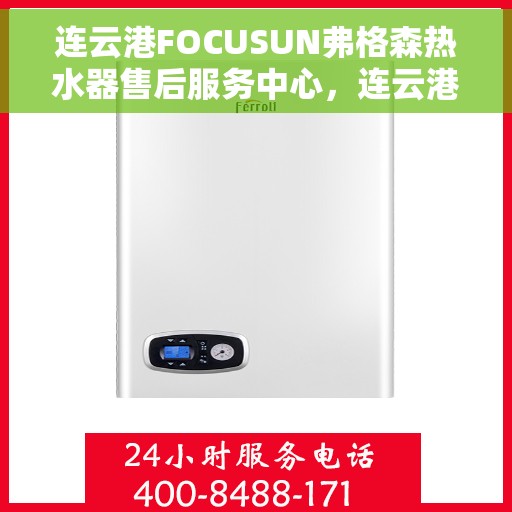连云港FOCUSUN弗格森热水器售后服务中心，连云港FOCUSUN弗格森热水器售后服务中心，专业维修与贴心服务