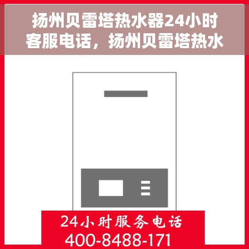 扬州贝雷塔热水器24小时客服电话，扬州贝雷塔热水器全天候客服热线，贴心服务随您选择