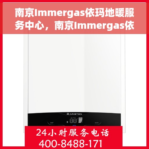 南京Immergas依玛地暖服务中心，南京Immergas依玛地暖专业服务团队，温暖您的冬日之选