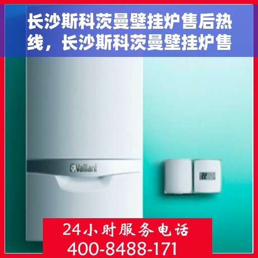 长沙斯科茨曼壁挂炉售后热线，长沙斯科茨曼壁挂炉售后服务热线，专业解决您的采暖问题。